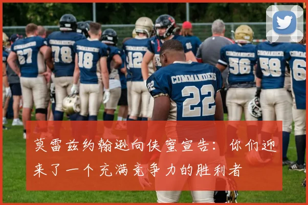 莫雷兹约翰逊向侠蜜宣告：你们迎来了一个充满竞争力的胜利者