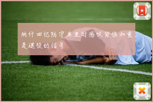 纳什回忆防守库里时感叹背伤加重是退役的信号